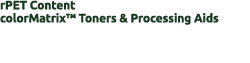 rPET Content colorMatrix™ Toners & Processing Aids